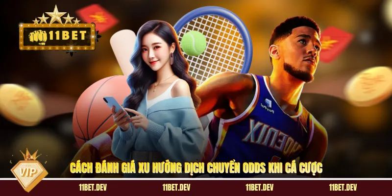 Cách đánh giá xu hướng dịch chuyển Odds khi cá cược