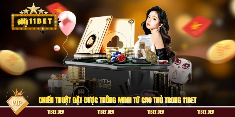 Chiến thuật đặt cược thông minh từ cao thủ trong 11BET