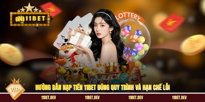 Hướng dẫn nạp tiền 11BET đúng quy trình và hạn chế lỗi