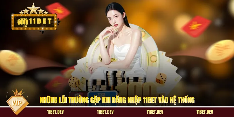 Những lỗi thường gặp khi đăng nhập 11BET vào hệ thống