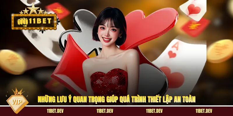 Những lưu ý quan trọng giúp quá trình thiết lập an toàn